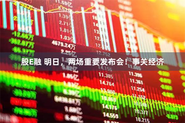 股E融 明日，两场重要发布会！事关经济